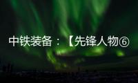 中铁装备
：【先锋人物⑥】邓景川：造盾构机的“老师傅”