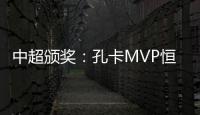 中超颁奖�
：孔卡MVP恒大大赢家 国安夺公平竞赛奖