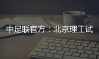 中足联官方：北京理工试图向裁判送礼	，被罚款10万元+通报批评