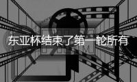 东亚杯结束了第一轮所有比赛，最新积分榜如下！