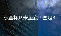 东亚杯从未垫底！国足3天后将战中国香港�
	，收官战也是底线之战