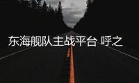 东海舰队主战平台 呼之欲出