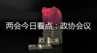 两会今日看点
：政协会议首场新闻发布会将举行
