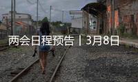 两会日程预告丨3月8日：全国人代会举行第二次全体会议 听取全国人大常委会工作报告和“两高”工作报告
