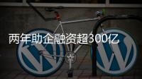 两年助企融资超300亿
！高新区产业金融服务超市给力