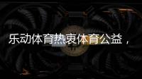 乐动体育热衷体育公益，收获体育梦想!