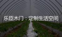 乐臣木门	：定制生活空间“潮”品牌