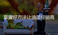 掌握好方法让油墨经销商成功开拓市场