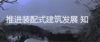 推进装配式建筑发展 知名装配式建筑品牌该做什么?