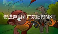 惨遭弃用！广东旧将NBL都上不了场 朱芳雨放弃他没错