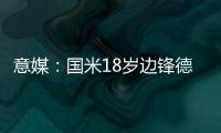意媒：国米18岁边锋德皮耶里纯租借加盟意乙尤维斯塔比亚