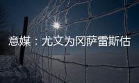 意媒：尤文为冈萨雷斯估价2500万欧�，希望卖他回收资金