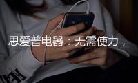 思爱普电器：无需使力
，一样洗出清澈明净