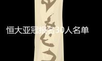 恒大亚冠报名30人名单：刘健梅方在列 无秦升赵鹏