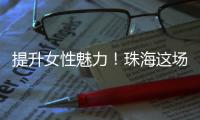 提升女性魅力	
！珠海这场沙龙助力职场女性焕发光彩自信