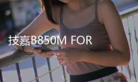 技嘉B850M FORCE战鹰主板国行上架 橙色外观售1099元