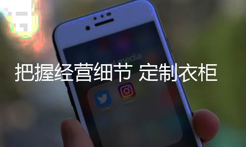衣柜并熟悉掌握市场动态