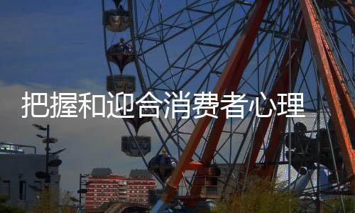 消费者心理其实离我们并不远