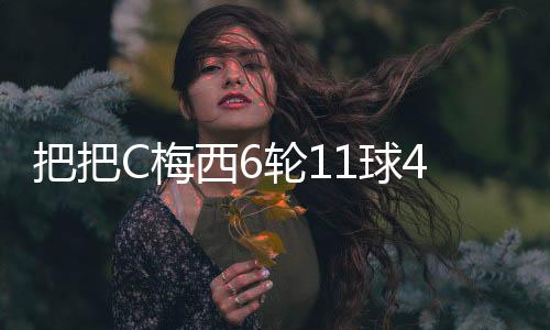 西轮梅西这6场斩获11球4助攻