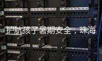 护航孩子暑期安全，珠海数字城管开展全市水域及周边安全隐患整治