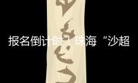 报名倒计时
！珠海“沙超”即将开赛