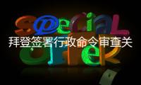拜登签署行政命令审查关键产品全球供应链  中方�：强行改变经济规律不现实