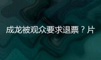 成龙被观众要求退票？片方澄清