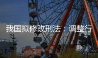我国拟修改刑法：调整行贿罪的起刑点和刑罚档次