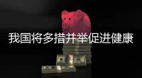我国将多措并举促进健康消费