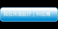 我在珠海挺好｜90后青年何嘉熙
：用现代创意激活传统村落