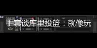 手套谈库里投篮：就像玩电子游戏机 所以孩子们喜欢看他出手