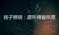 扬子照明：愿所得皆所愿，所想皆所得!