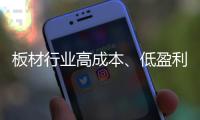板材行业高成本、低盈利 迈入微利时代