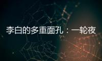 李白的多重面孔	：一轮夜空悬，千片秋江月