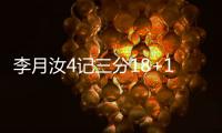 李月汝4记三分18+10�，战旧主得分王	，詹姆斯7中0开局佩奇低迷