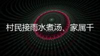 村民接雨水煮汤、家属千里寻人：晚点三天的列车终抵京