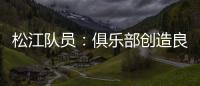 松江队员：俱乐部创造良好备战条件 就看我们了