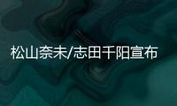 松山奈未/志田千阳宣布拆队�	，后者将与五十岚有纱搭档参赛