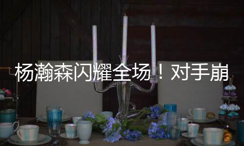 杨瀚耀全勇士吕佩尔状态奇佳