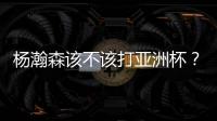 杨瀚森该不该打亚洲杯
？