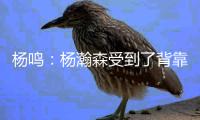 杨鸣�：杨瀚森受到了背靠背体能影响，稍微有一点脱节