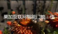 果加互联网智能门锁
：使用功能强大到你无法想象