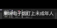 果味电子烟盯上未成年人

，明令禁售又如何流入市场？