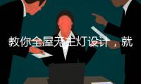 教你全屋无主灯设计�，就是这么高级!