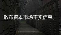 散布资本市场不实信息、开展非法荐股等

，一批账号	、网站被封