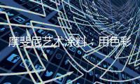 摩斐尼艺术涂料
：用色彩让家别具一格
