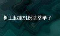 柳工起重机祝莘莘学子 千钧笔锋落 轻取万卷题