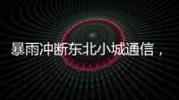 暴雨冲断东北小城通信�，“各家孩子父母从各地往回赶”