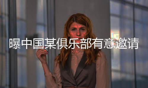 国某有中国俱乐部对其感兴趣
