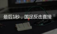 最后1秒，国足反击直接传出界！董路狂批：这些球员只是假装在拼